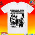 Miind Your Gaaa Dayum Bizness And Take Your Azz Home Shirt