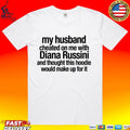 Mike Vrabel My Husband Cheated On Me With Dianna Russini Heavy Blend Hoodie Would Make Up For It T-shirt