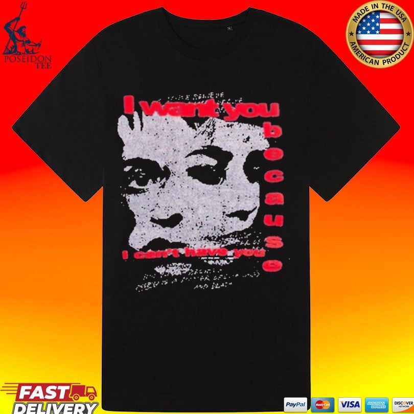 Misbhv I Want You Because I Can’t Have You T-shirt
