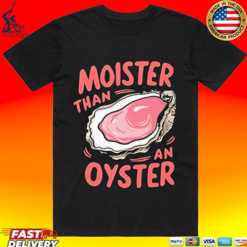 Moister Than An Oyster T-shirt
