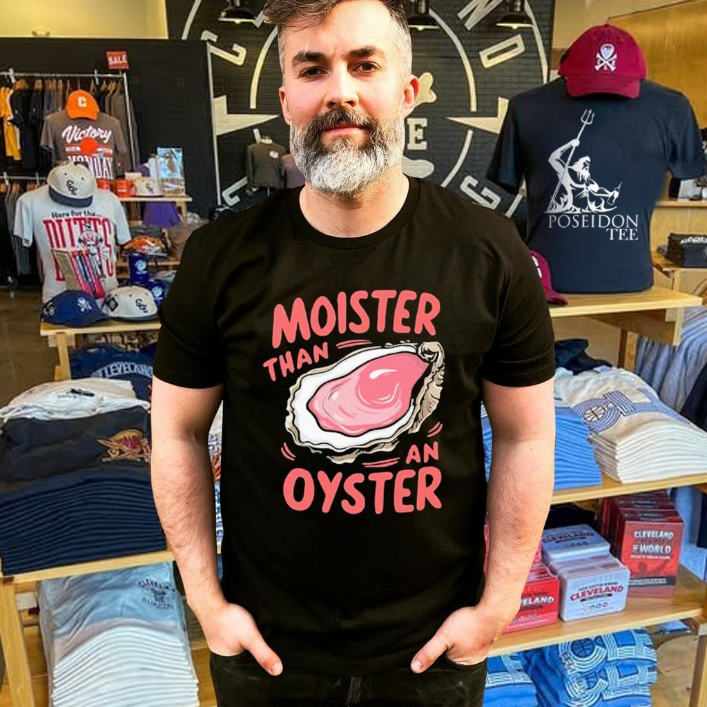 Moister Than An Oyster T-shirt