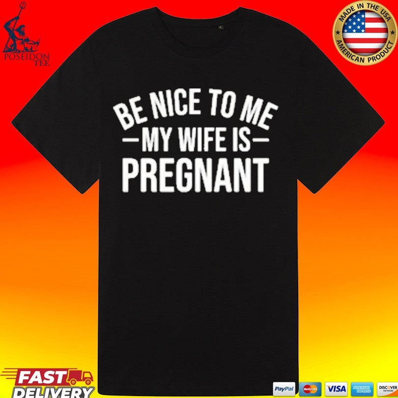 Montez Ford Be Nice To Me My Wife Is Pregnant T-shirt