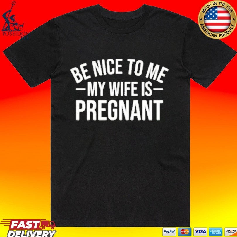 Montez Ford Be Nice To Me My Wife Is Pregnant T-shirt