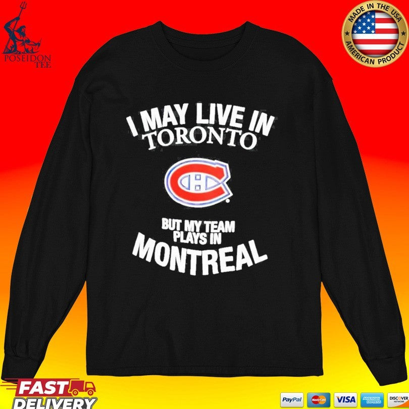 Montreal Canadiens I May Live In Toronto But My Team Plays In Montreal Nhl Hockey T-T-shirt