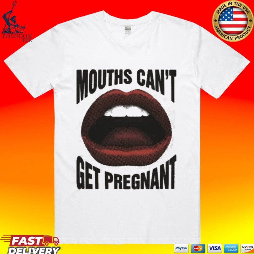 Mouths Can’t Get Pregnant T-shirt