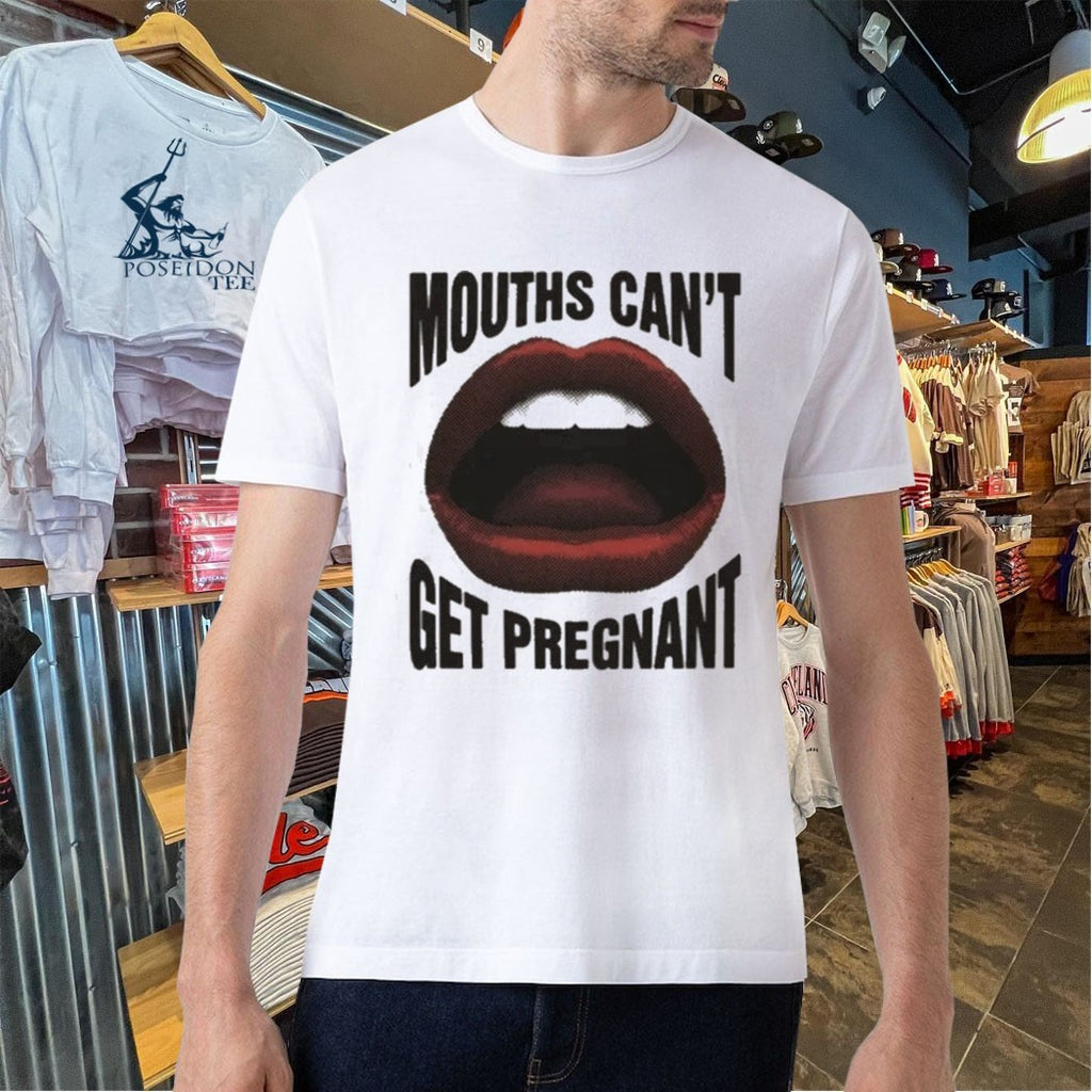 Mouths Can’t Get Pregnant T-shirt