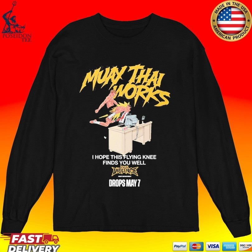 Muay Thai Works I Hope This Flying Knee Finds You Well Full Violence May 7 2026 T-shirt