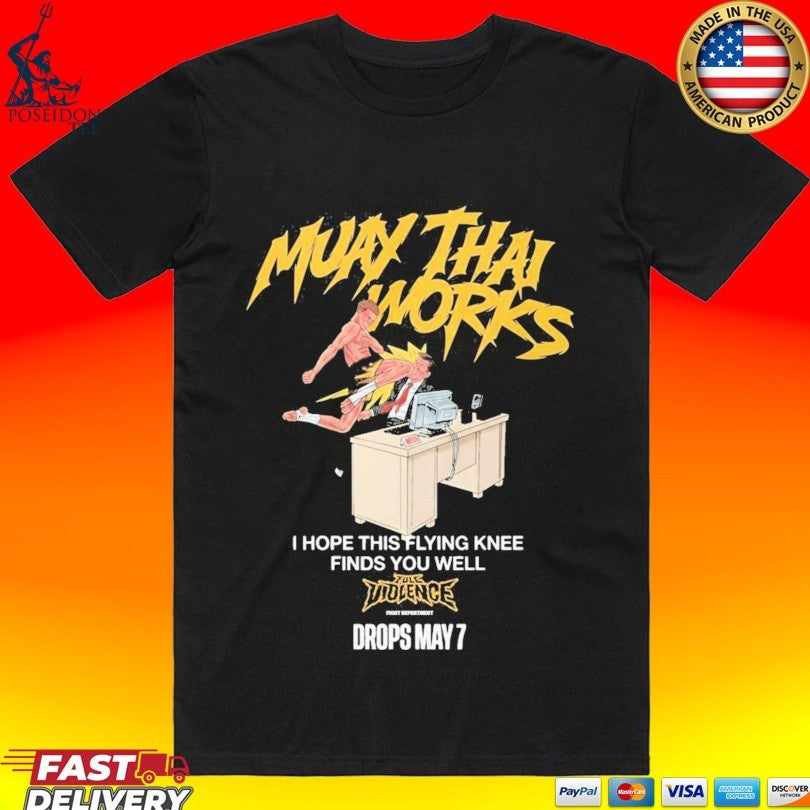 Muay Thai Works I Hope This Flying Knee Finds You Well Full Violence May 7 2026 T-shirt