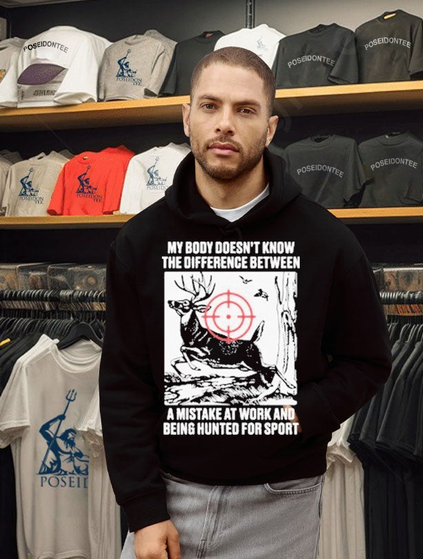 My Body Doesn’t Know The Difference Between A Mistake At Work And Being Hunted For Sport T-shirt