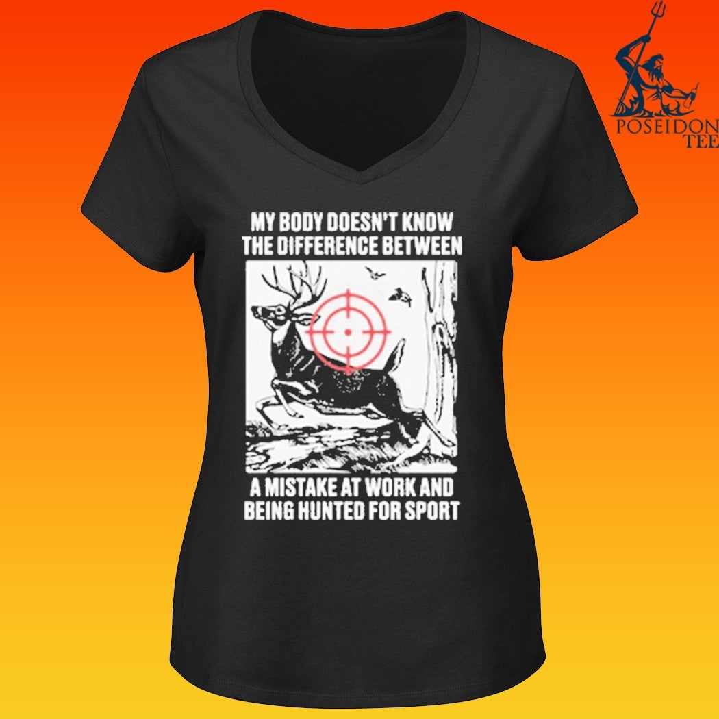 My Body Doesn’t Know The Difference Between A Mistake At Work And Being Hunted For Sport T-shirt