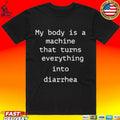 My Body Is A Machine That Turns Everything Into Diarrhea T-shirt