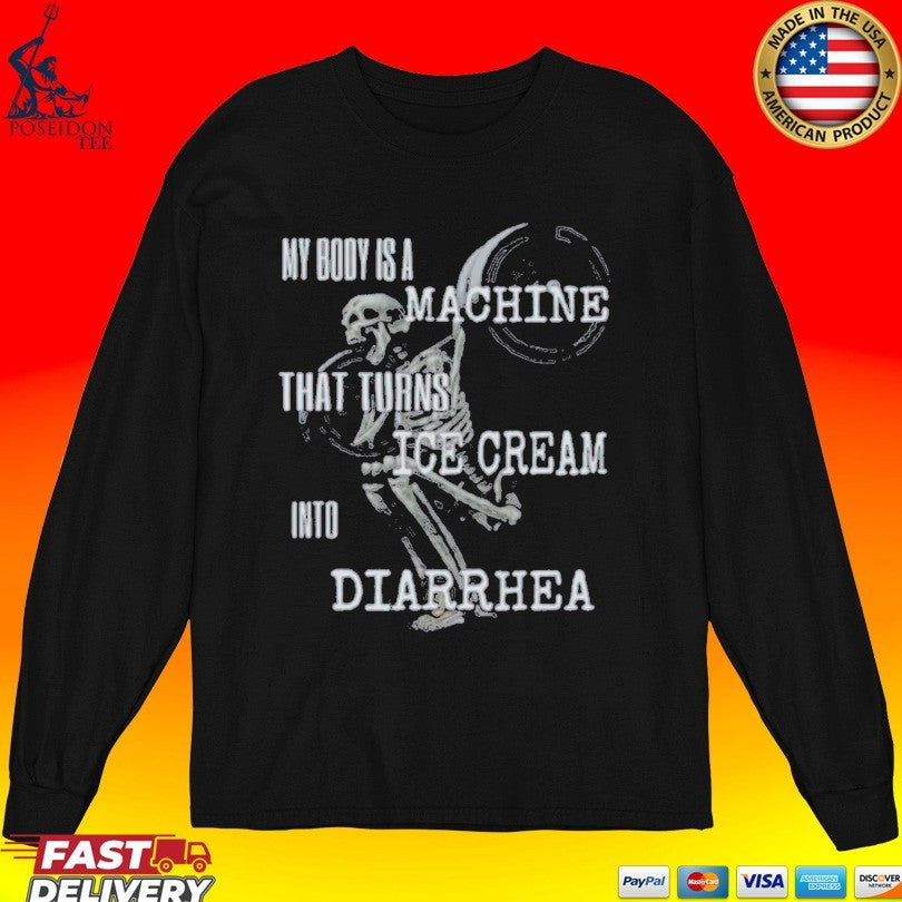 My Body Is A Machine That Turns Ice Cream Into Diarrhea T-shirt
