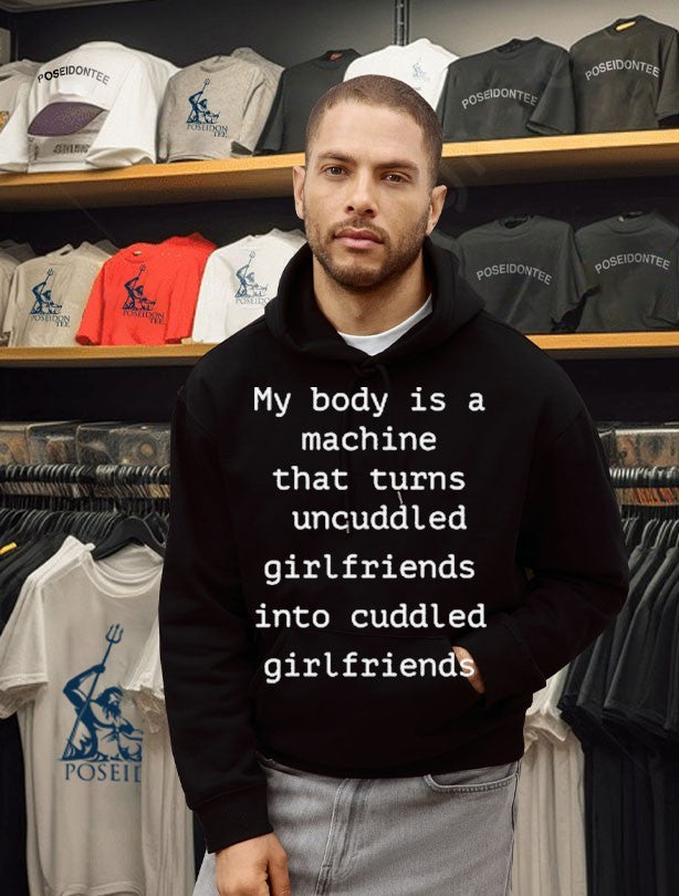 My Body Is A Machine That Turns Uncuddled Girlfriends Into Cuddled Girlfriends T-shirt