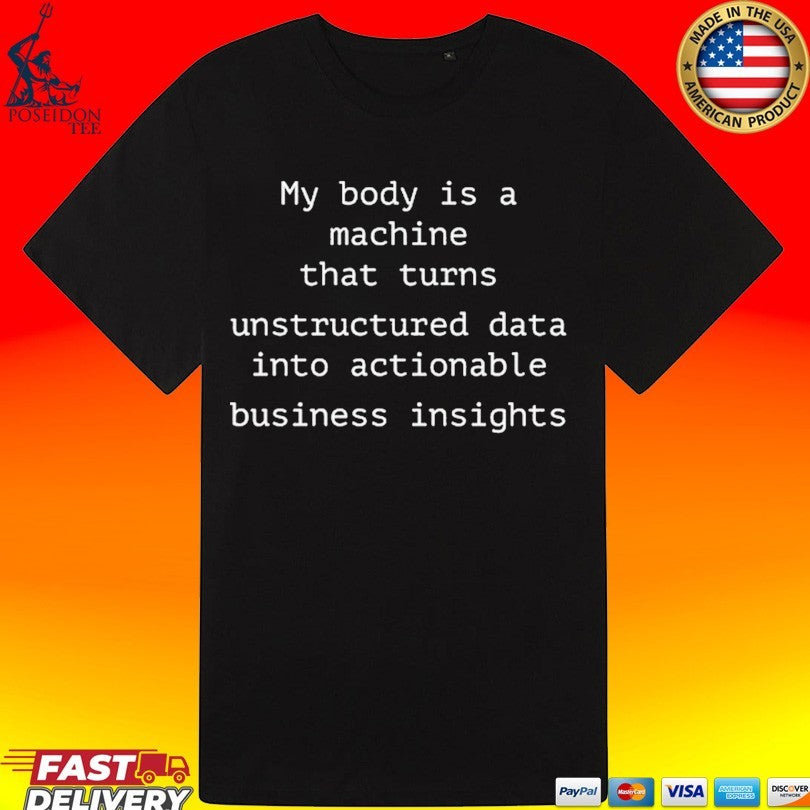 My Body Is A Machine That Unstructured Data Into Actionable Business Insights T-shirt
