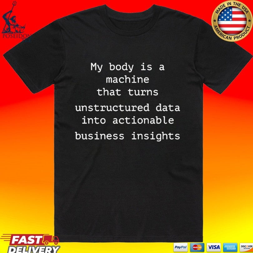 My Body Is A Machine That Unstructured Data Into Actionable Business Insights T-shirt