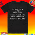 My Body Is A Machine That Unstructured Data Into Actionable Business Insights T-shirt