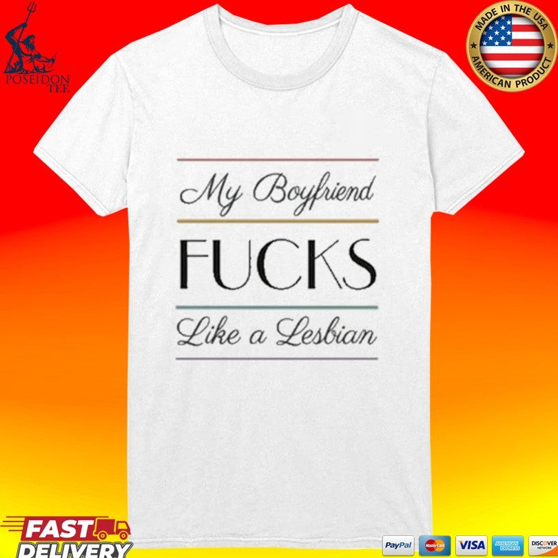 My Boyfriend Fucks Like A Lesbian T-shirt