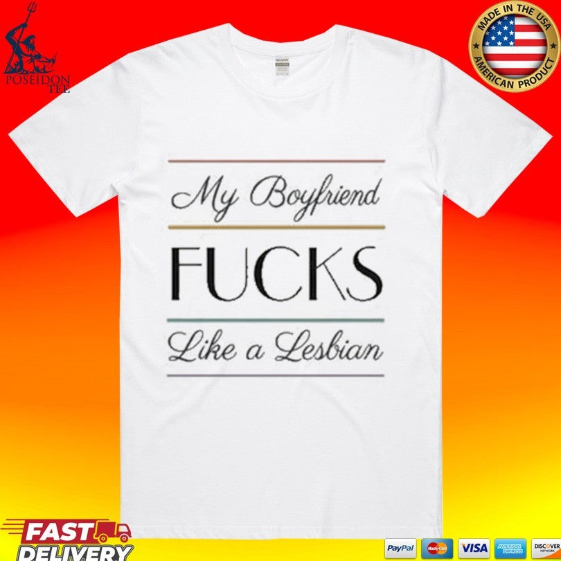 My Boyfriend Fucks Like A Lesbian T-shirt