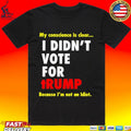 My Conscience Is Clear I Didn’t Vote For Trump Because I’m Not An Idiot T-shirt