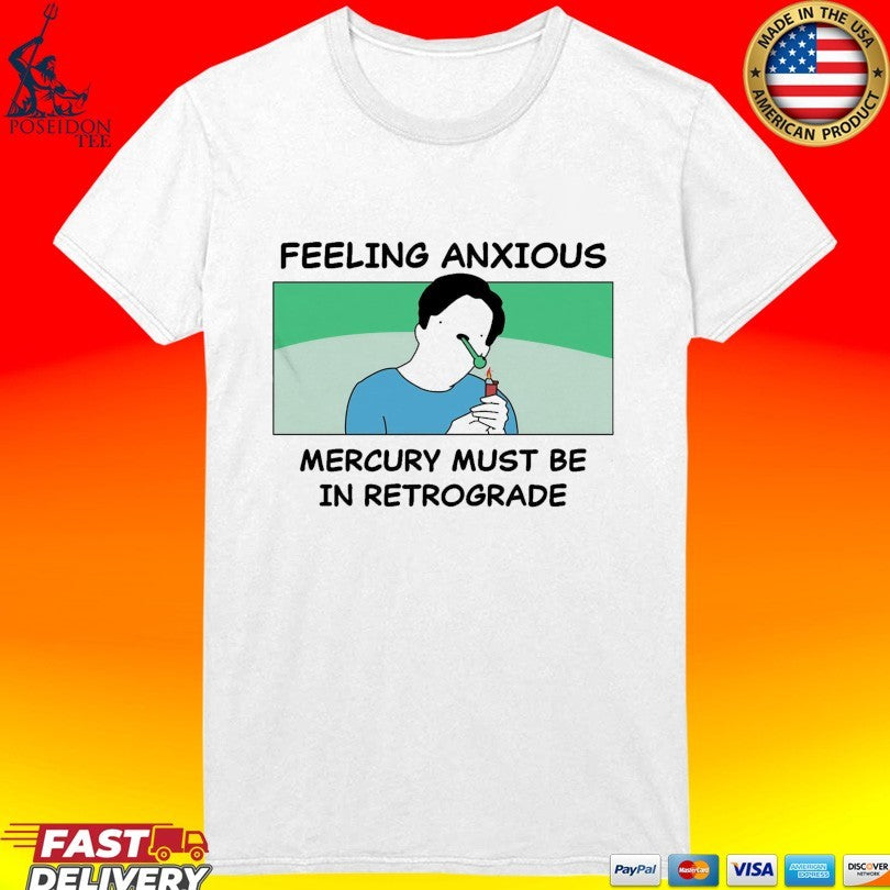 My Gums Are Bleeding Feeling Anxious Mercury Must Be In Retrograde T-shirt