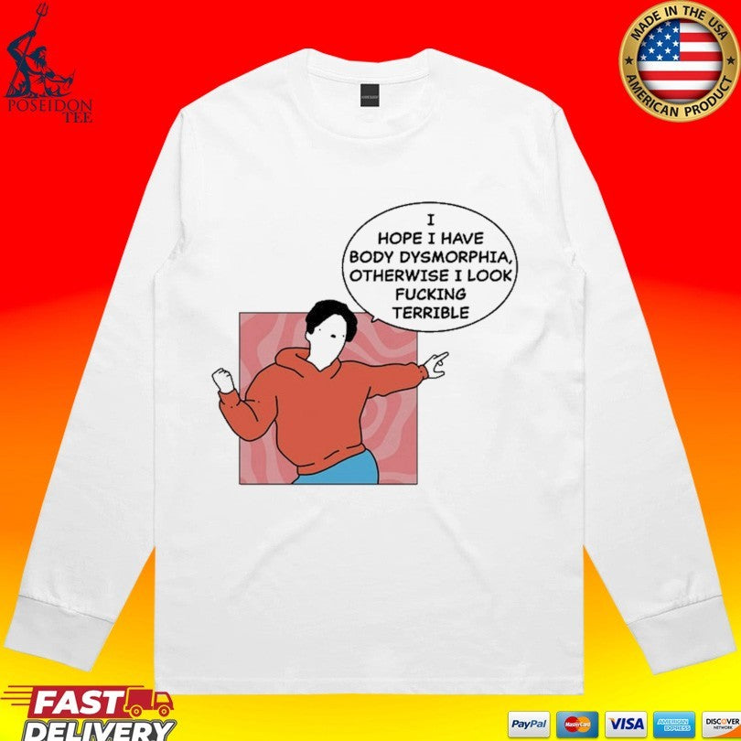 My Gums Are Bleeding I Hope I Have Body Dysmorphia, Otherwise I Look Fucking Terrible T-shirt