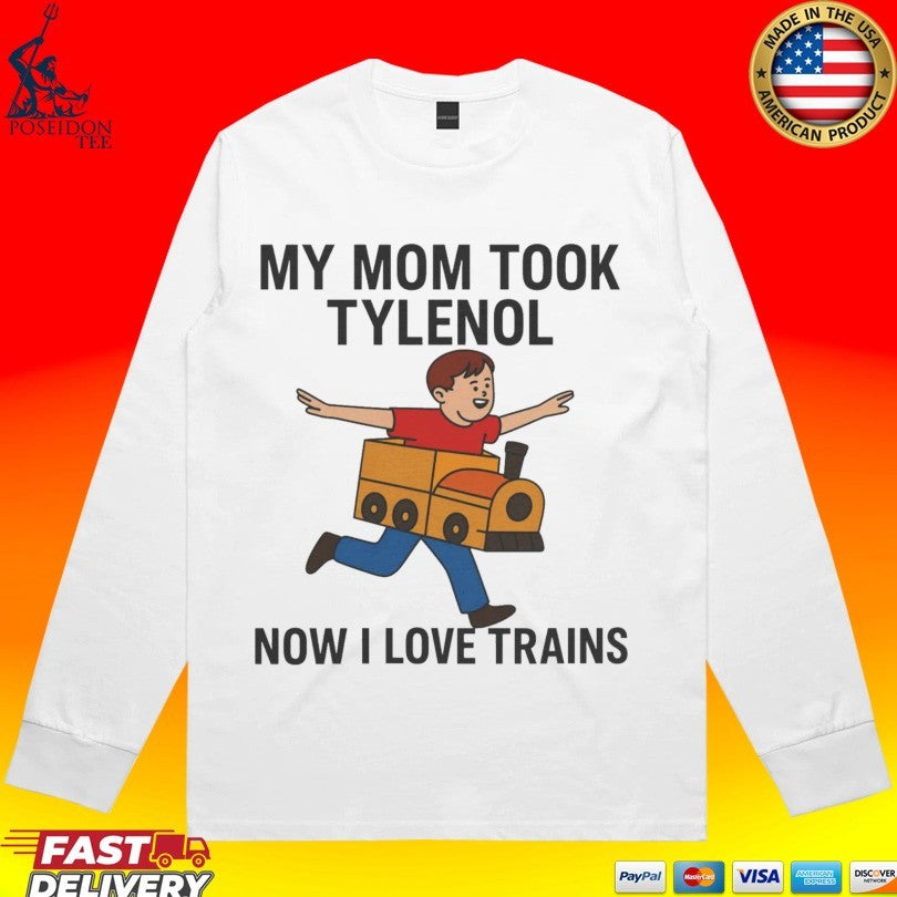 My Mom Took Tylenol How I Love Trains T-shirt
