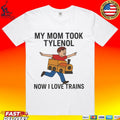 My Mom Took Tylenol How I Love Trains T-shirt