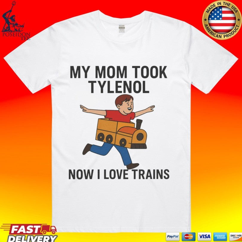 My Mom Took Tylenol How I Love Trains T-shirt