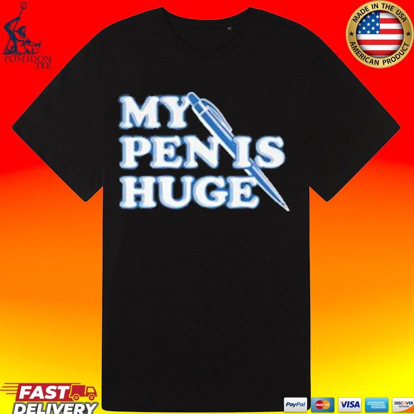 My Pen Is Huge T-shirt