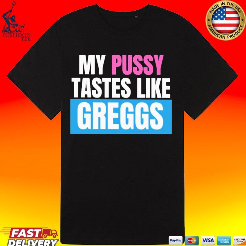 My Pussy Tastes Like Greggs T-shirt