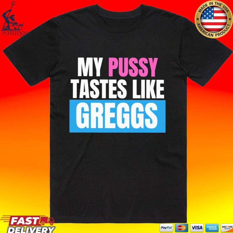 My Pussy Tastes Like Greggs T-shirt