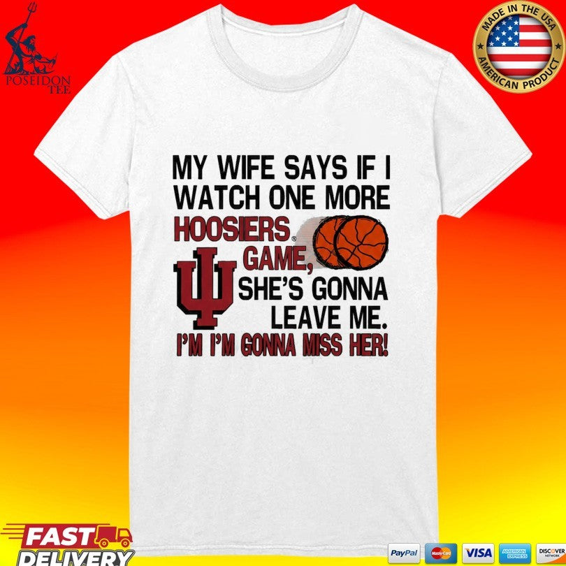 My Wife Says If I Watch One More Hoosiers Game I’m I’m Gonna Miss Her T-shirt