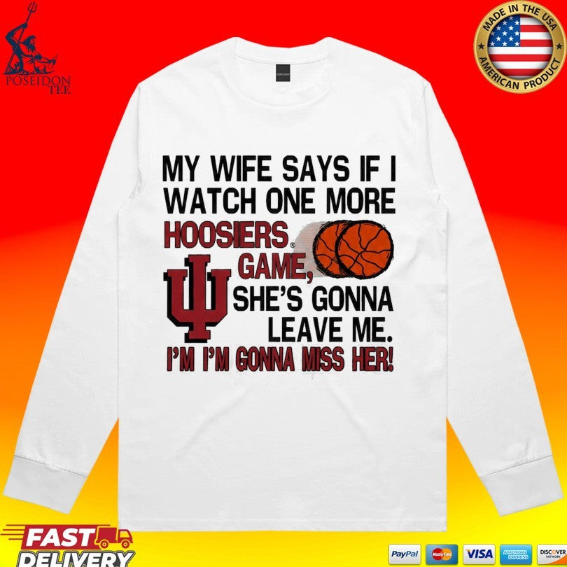 My Wife Says If I Watch One More Hoosiers Game I’m I’m Gonna Miss Her T-shirt