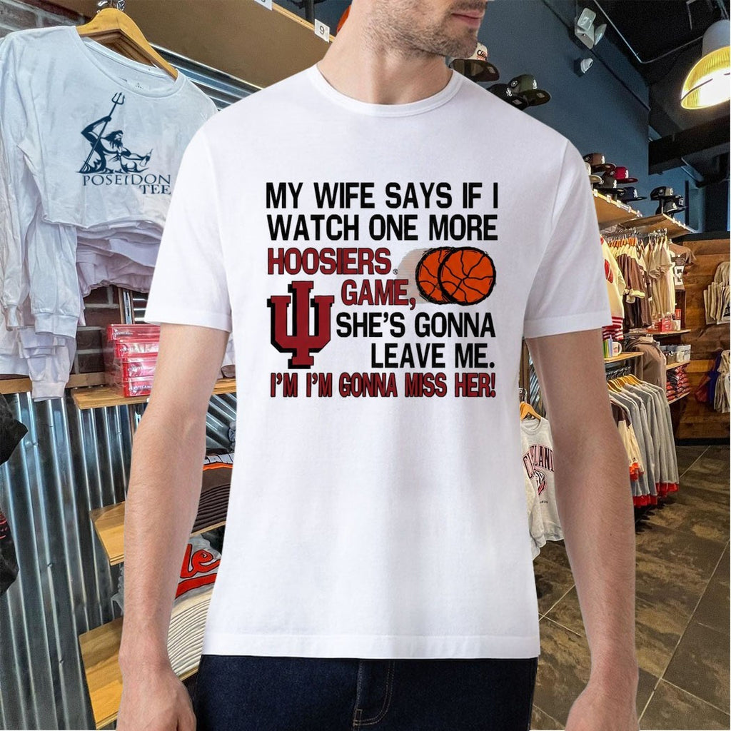 My Wife Says If I Watch One More Hoosiers Game I’m I’m Gonna Miss Her T-shirt