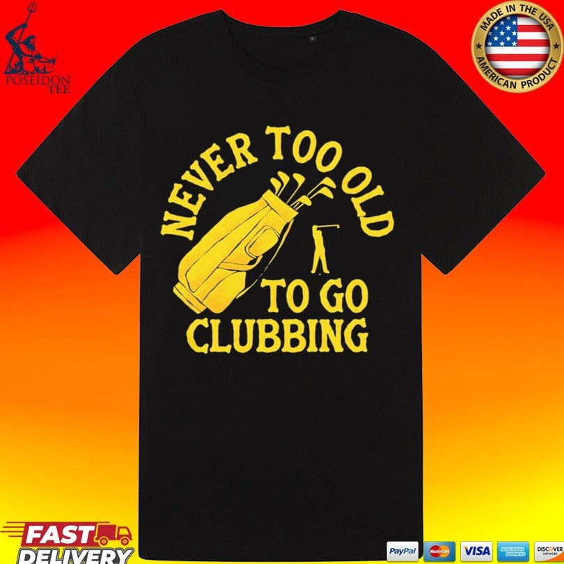 Never Too Old To Go Clubbing T-shirt