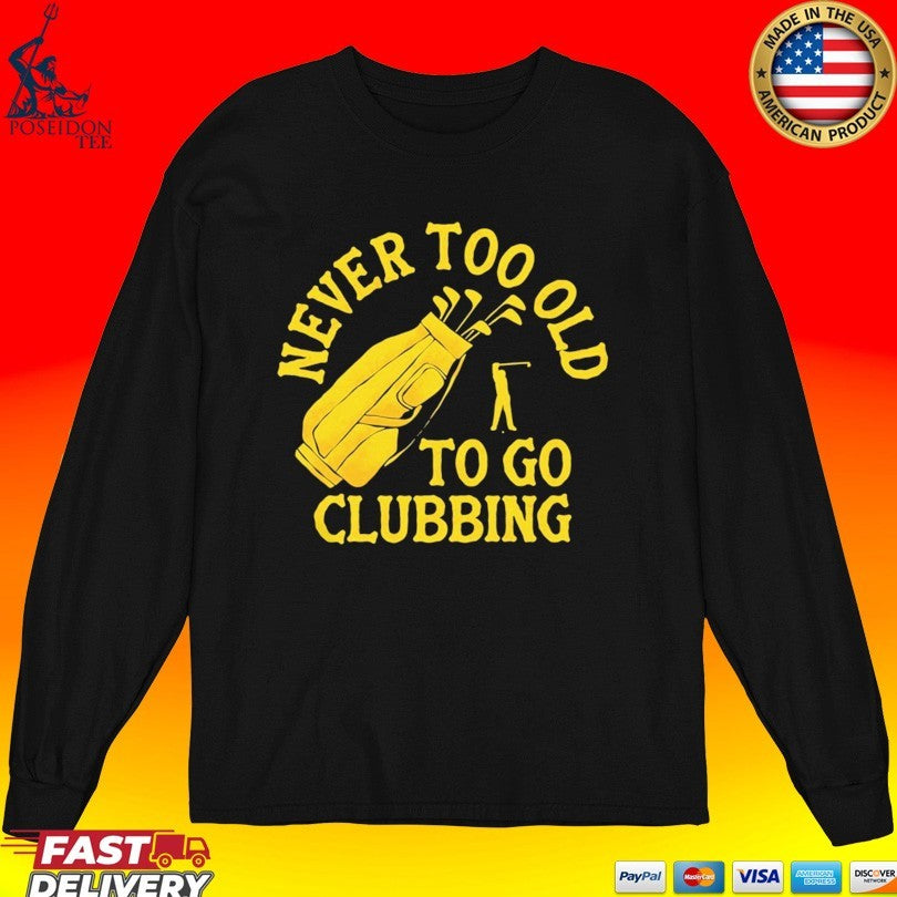 Never Too Old To Go Clubbing T-shirt