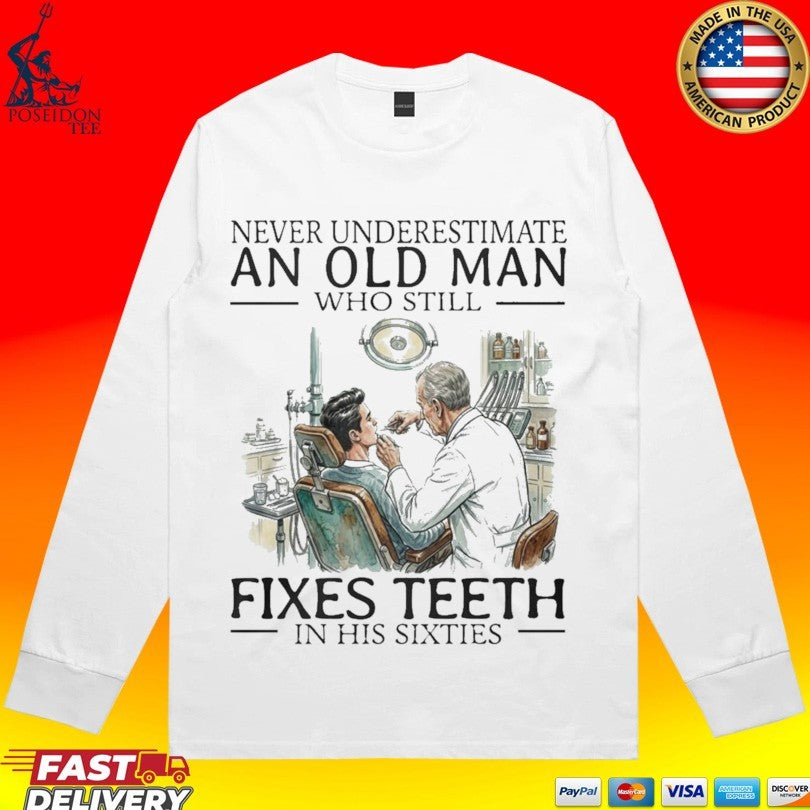 Never Underestimate An Old Man Who Still Fixes Teeth In His Sixties T-shirt