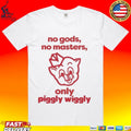No Gods No Masters Only Piggly Wiggly T-shirt