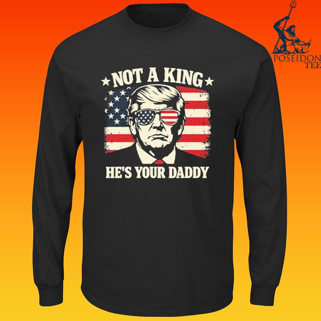 Not A King He’s Your Daddy Trump T-shirt