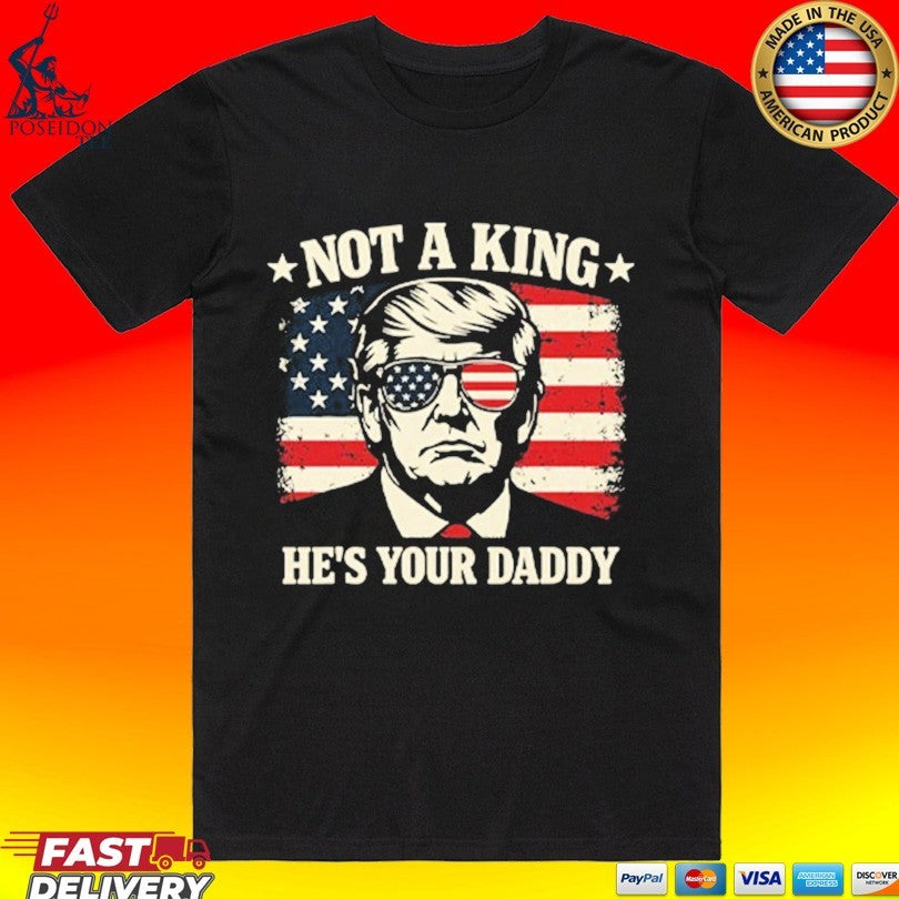 Not A King He’s Your Daddy Trump T-shirt
