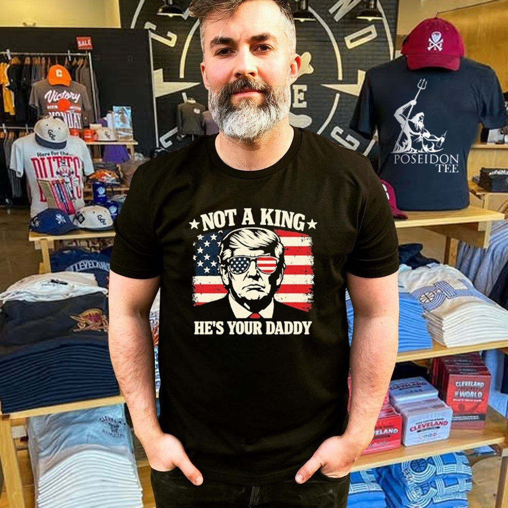 Not A King He’s Your Daddy Trump T-shirt