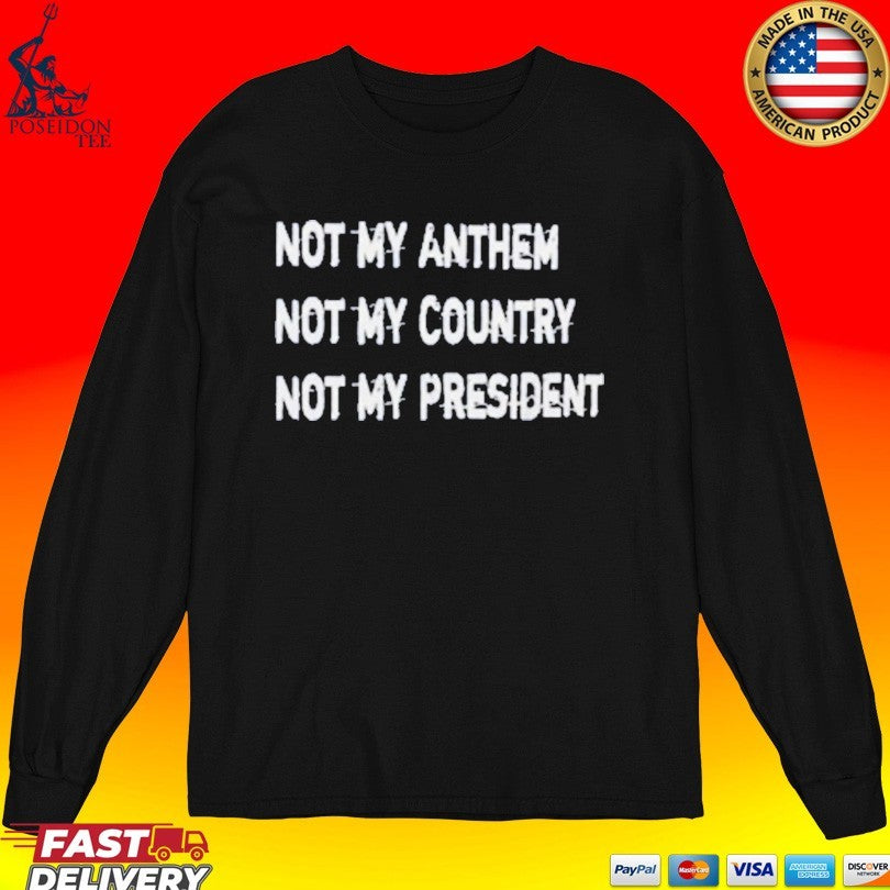 Not My Anthem Not My Country Not My President T-shirt