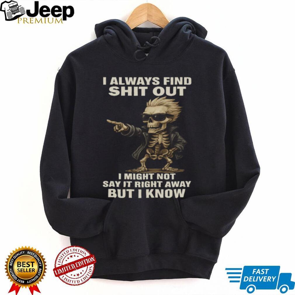 Cool Skeleton in Sunglasses I Always Find Shit Out Funny T Shirt