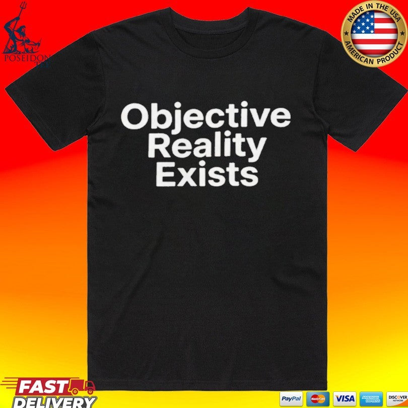Objective Reality Exists T-shirt