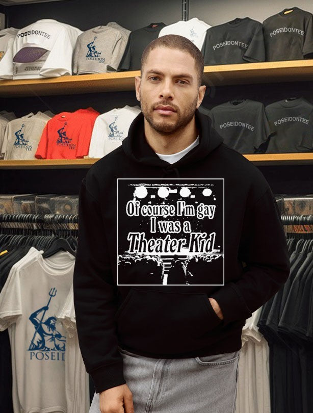 Of Course I’m Gay I Was A Theater Kid T-shirt
