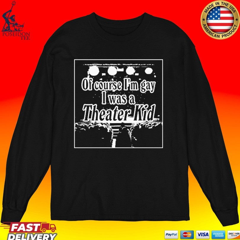 Of Course I’m Gay I Was A Theater Kid T-shirt