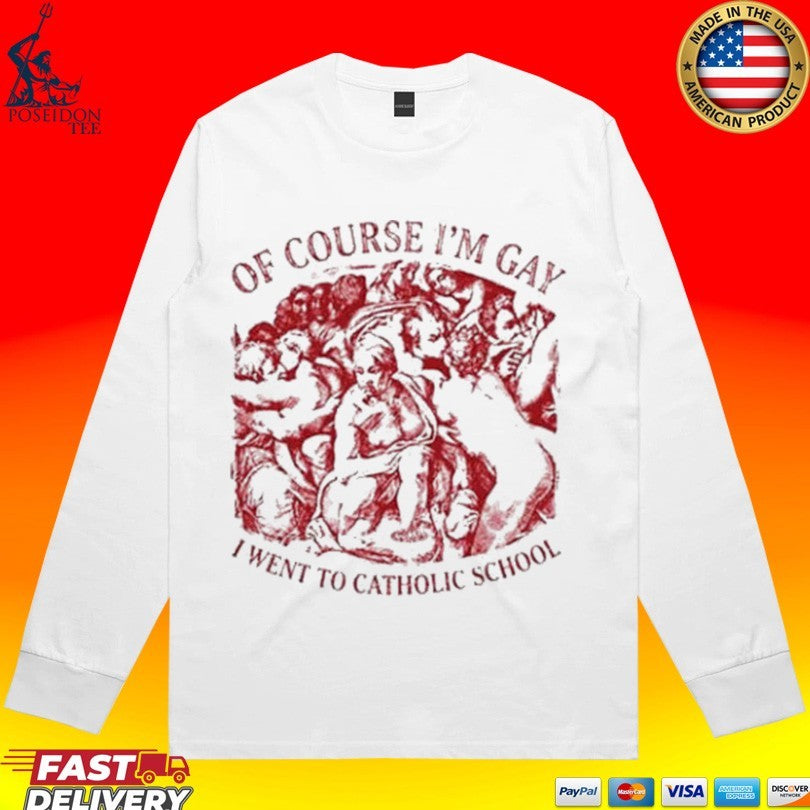 Of Course I’m Gay I Went To Catholic School T-shirt