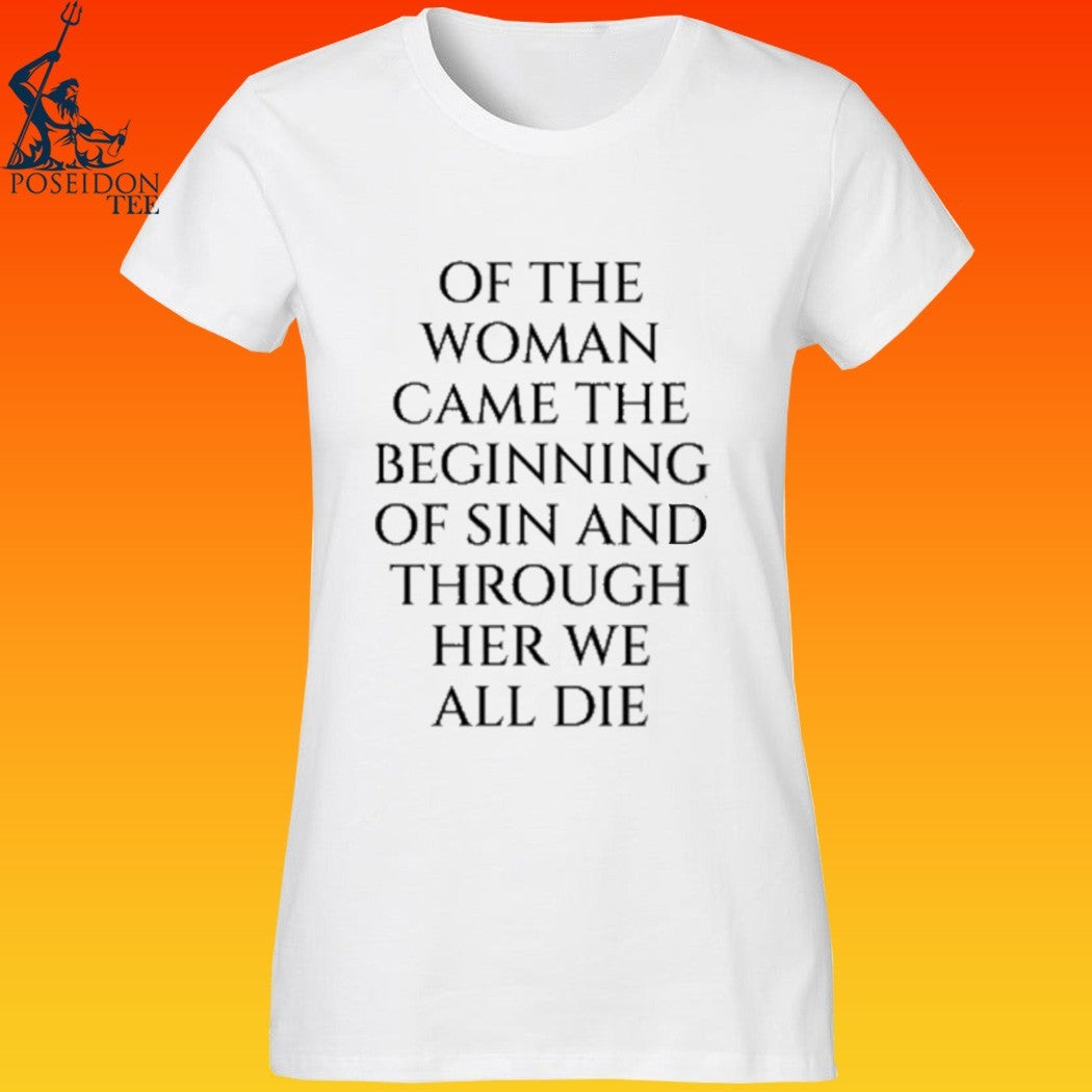 Of The Woman Came The Beginning Of Sin And Through Her We All Die T-shirt