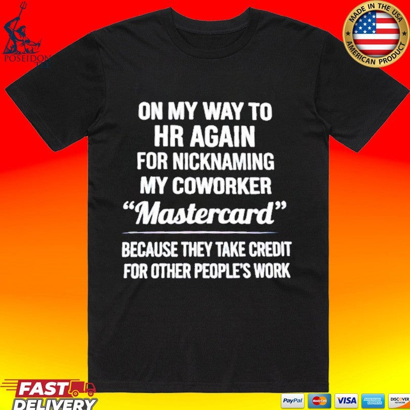 On My Way To Hr Again For Nicknaming My Coworker Mastercard T-shirt