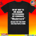 On My Way To Hr Again For Nicknaming My Coworker Mastercard T-shirt